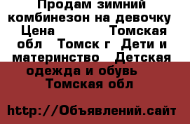 Продам зимний комбинезон на девочку › Цена ­ 2 500 - Томская обл., Томск г. Дети и материнство » Детская одежда и обувь   . Томская обл.